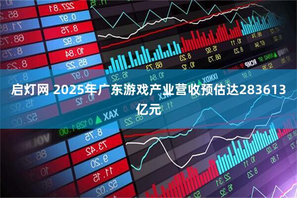 启灯网 2025年广东游戏产业营收预估达283613亿元